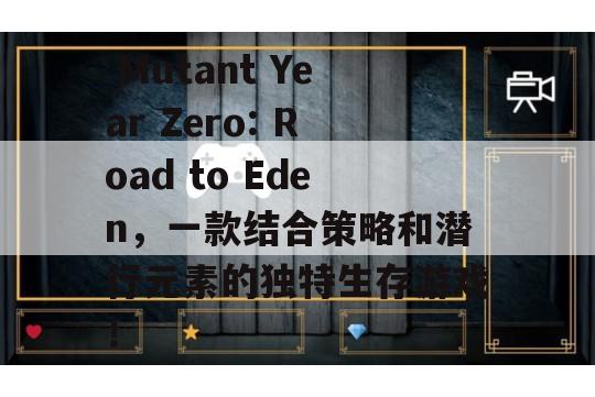  Mutant Year Zero: Road to Eden，一款结合策略和潜行元素的独特生存游戏！