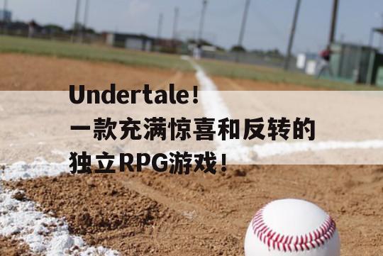 Undertale！一款充满惊喜和反转的独立RPG游戏！