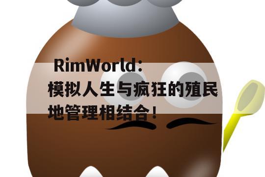  RimWorld：模拟人生与疯狂的殖民地管理相结合！